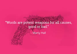 Words are potent weapons for all causes, good or bad.